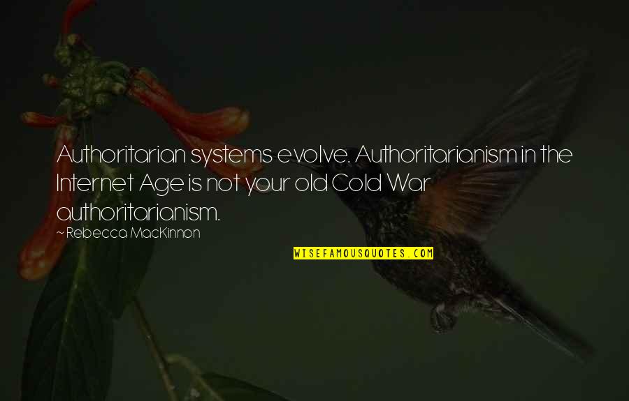 The Cold War Quotes By Rebecca MacKinnon: Authoritarian systems evolve. Authoritarianism in the Internet Age The Cold War Quotes By Rebecca MacKinnon: Authoritarian systems evolve. Authoritarianism in the Internet Age