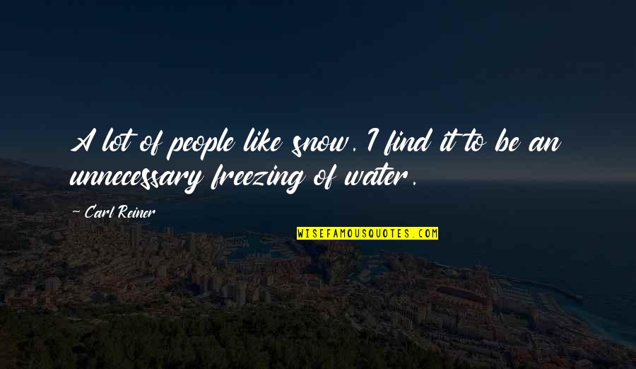 The Cold Weather Quotes By Carl Reiner: A lot of people like snow. I find