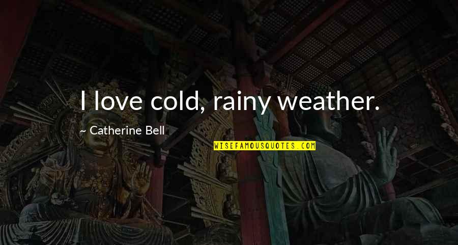 The Cold Weather Quotes By Catherine Bell: I love cold, rainy weather. The Cold Weather Quotes By Catherine Bell: I love cold, rainy weather.