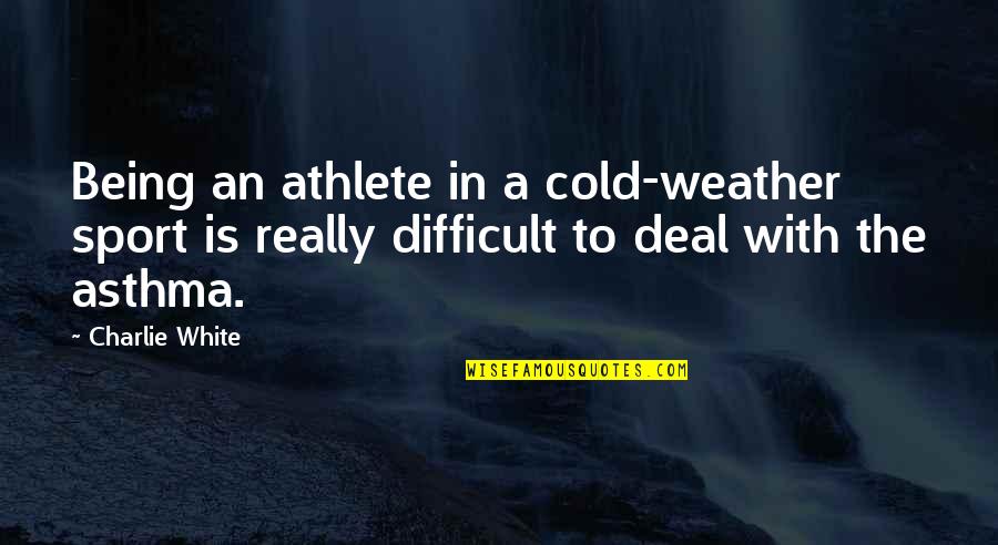 The Cold Weather Quotes By Charlie White: Being an athlete in a cold-weather sport is The Cold Weather Quotes By Charlie White: Being an athlete in a cold-weather sport is
