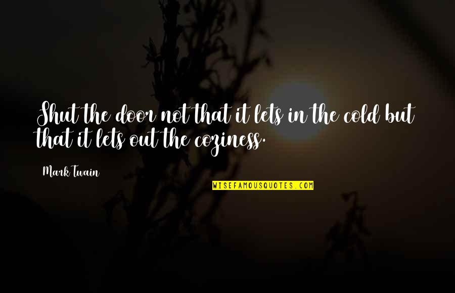 The Cold Weather Quotes By Mark Twain: Shut the door not that it lets in