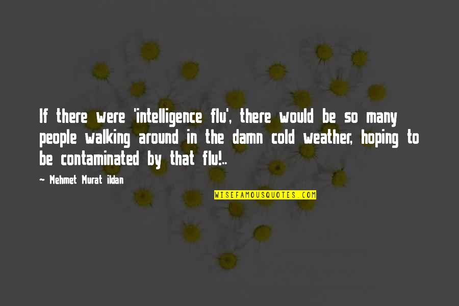 The Cold Weather Quotes By Mehmet Murat Ildan: If there were 'intelligence flu', there would be The Cold Weather Quotes By Mehmet Murat Ildan: If there were 'intelligence flu', there would be
