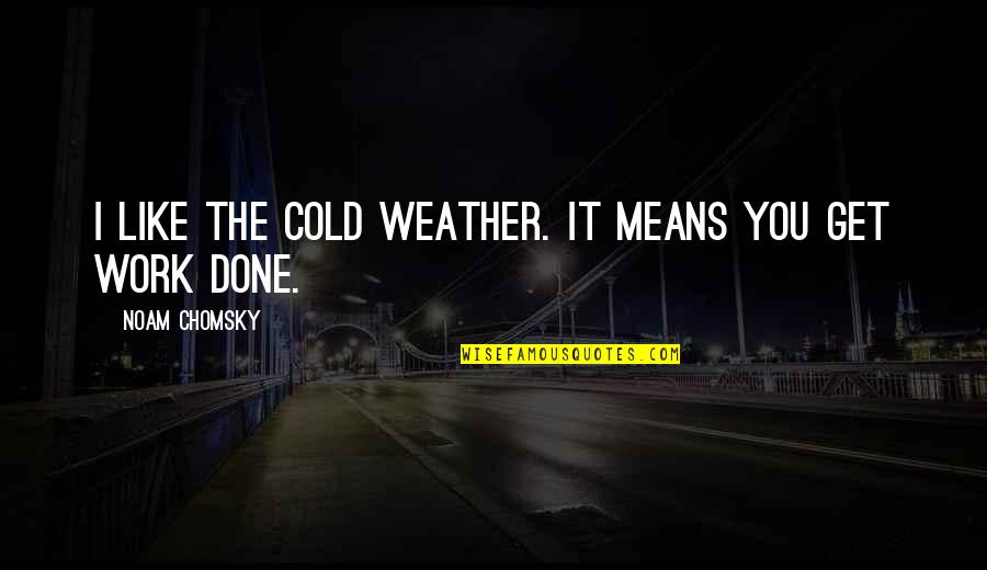 The Cold Weather Quotes By Noam Chomsky: I like the cold weather. It means you The Cold Weather Quotes By Noam Chomsky: I like the cold weather. It means you
