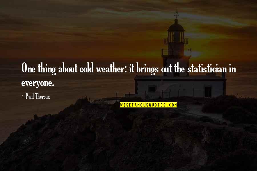 The Cold Weather Quotes By Paul Theroux: One thing about cold weather: it brings out