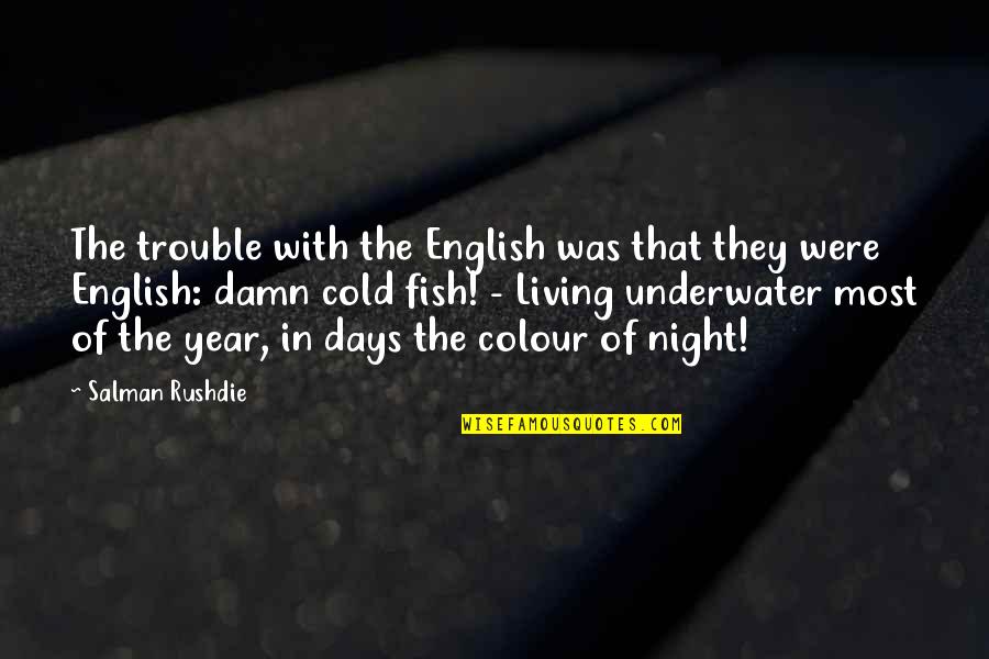 The Cold Weather Quotes By Salman Rushdie: The trouble with the English was that they The Cold Weather Quotes By Salman Rushdie: The trouble with the English was that they
