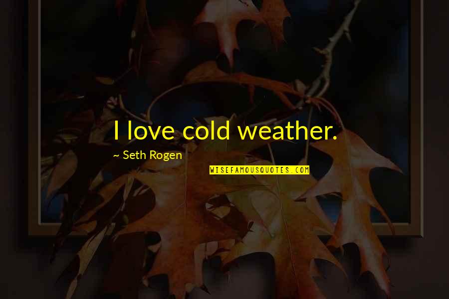 The Cold Weather Quotes By Seth Rogen: I love cold weather. The Cold Weather Quotes By Seth Rogen: I love cold weather.