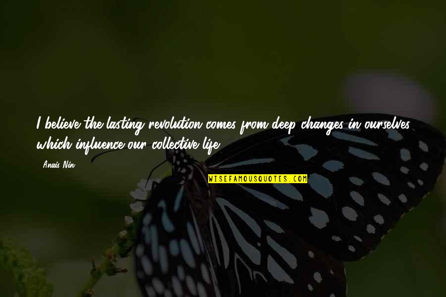 The Collective Quotes By Anais Nin: I believe the lasting revolution comes from deep