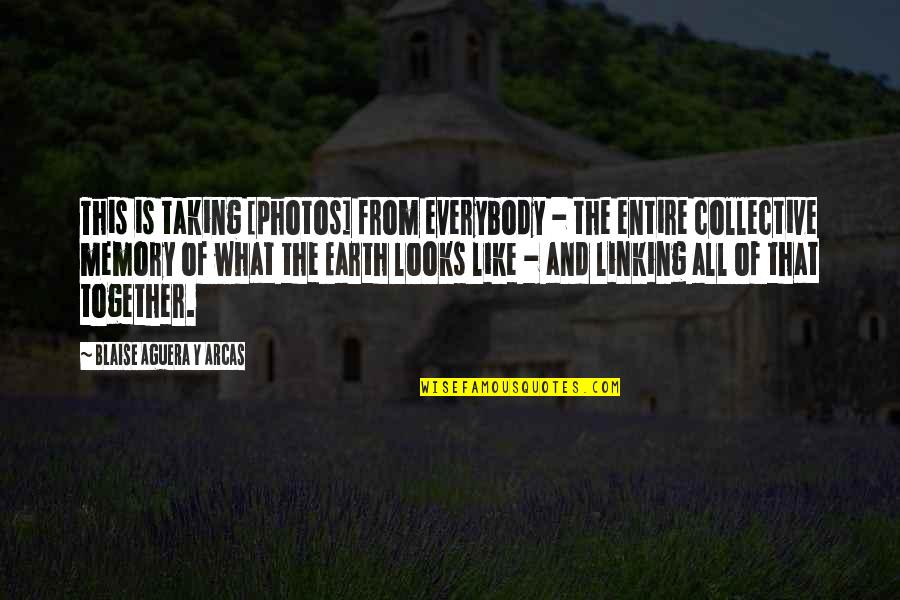The Collective Quotes By Blaise Aguera Y Arcas: This is taking [photos] from everybody - the