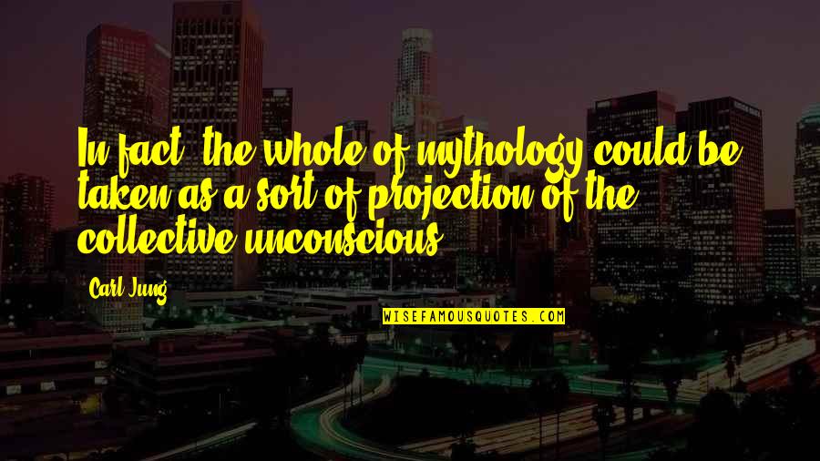 The Collective Quotes By Carl Jung: In fact, the whole of mythology could be