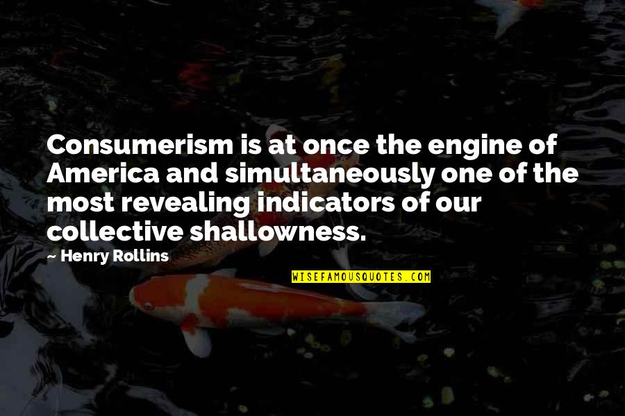 The Collective Quotes By Henry Rollins: Consumerism is at once the engine of America
