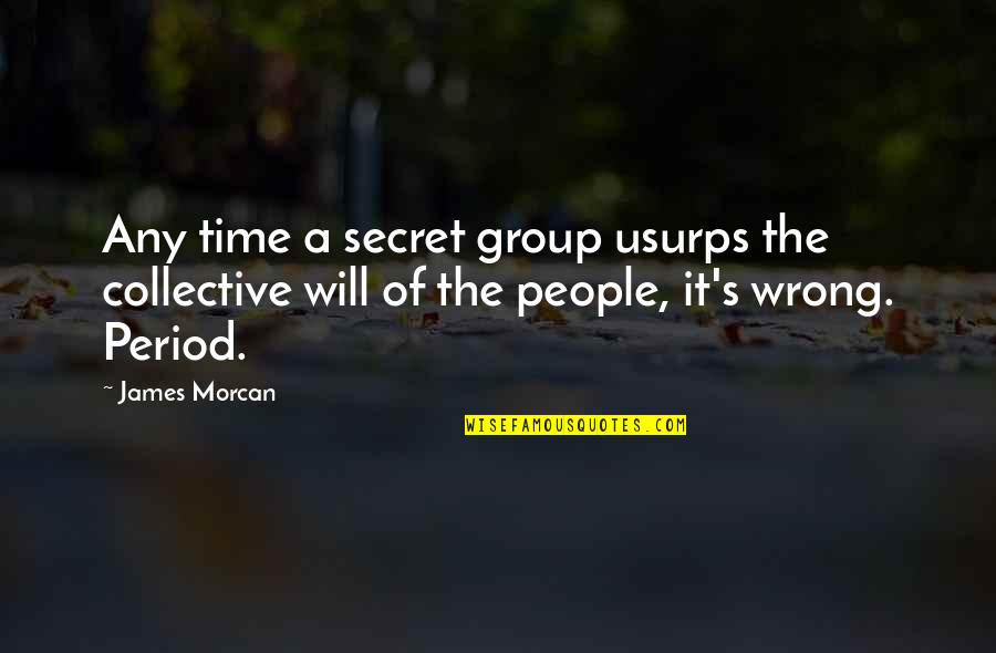 The Collective Quotes By James Morcan: Any time a secret group usurps the collective
