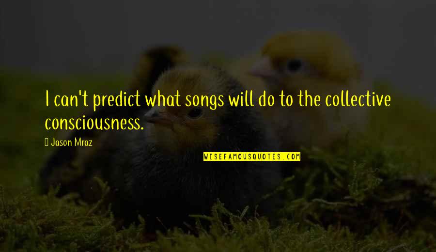 The Collective Quotes By Jason Mraz: I can't predict what songs will do to
