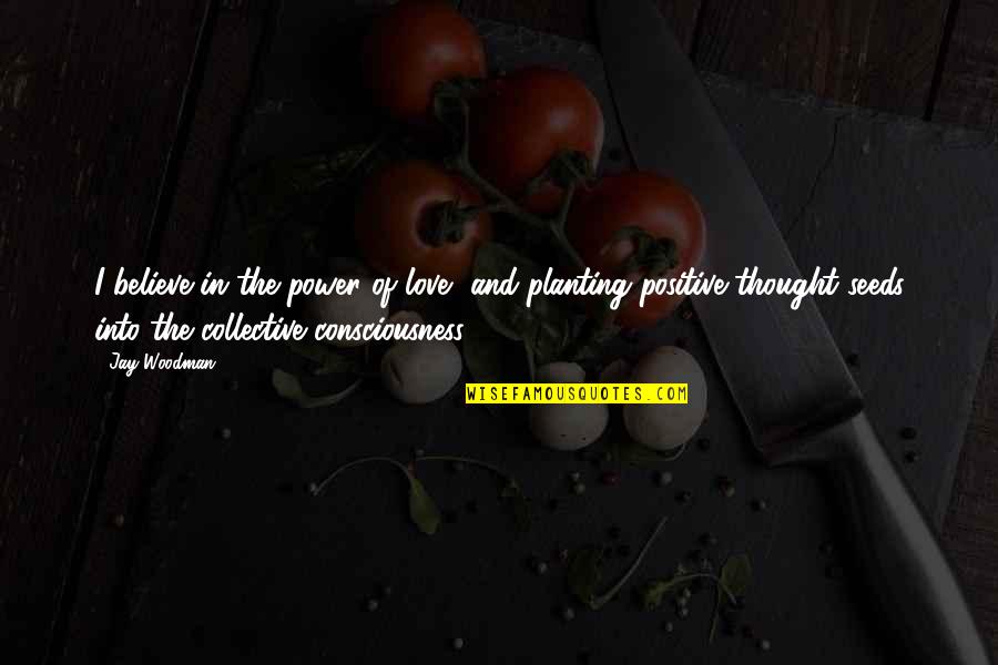 The Collective Quotes By Jay Woodman: I believe in the power of love, and