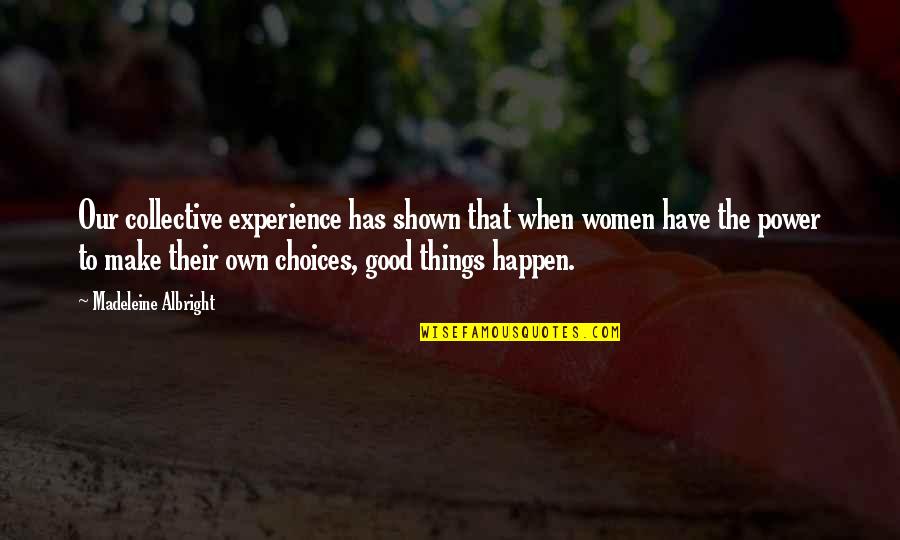 The Collective Quotes By Madeleine Albright: Our collective experience has shown that when women