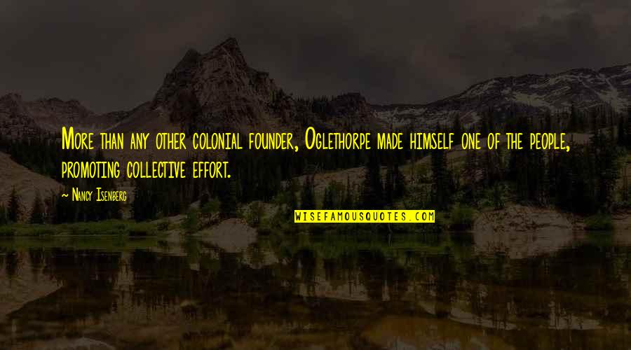 The Collective Quotes By Nancy Isenberg: More than any other colonial founder, Oglethorpe made