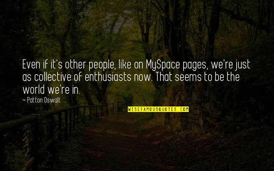 The Collective Quotes By Patton Oswalt: Even if it's other people, like on MySpace