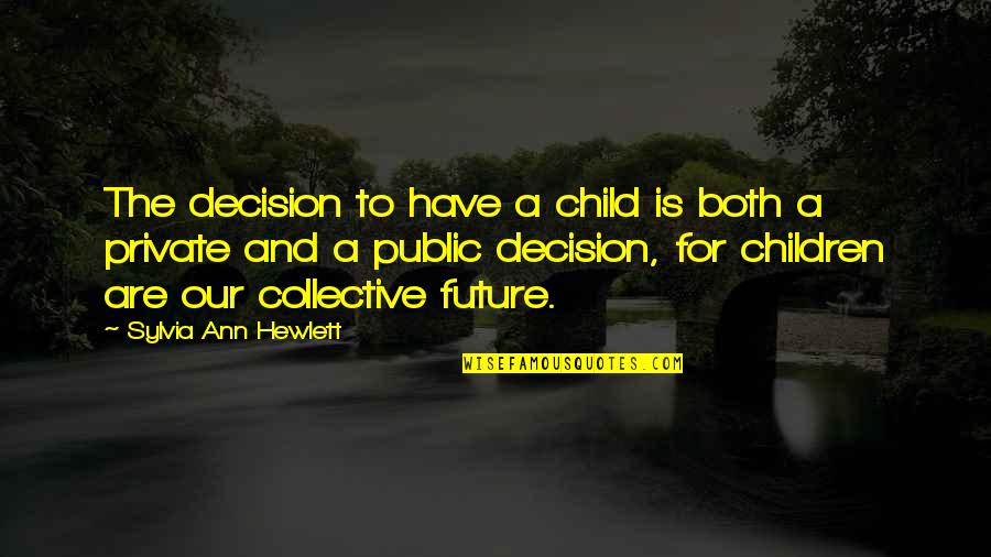 The Collective Quotes By Sylvia Ann Hewlett: The decision to have a child is both