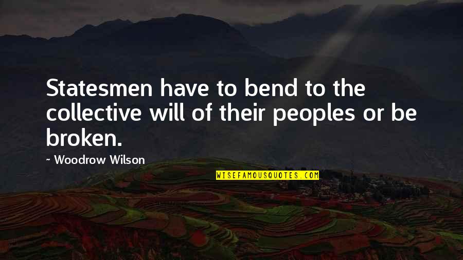 The Collective Quotes By Woodrow Wilson: Statesmen have to bend to the collective will