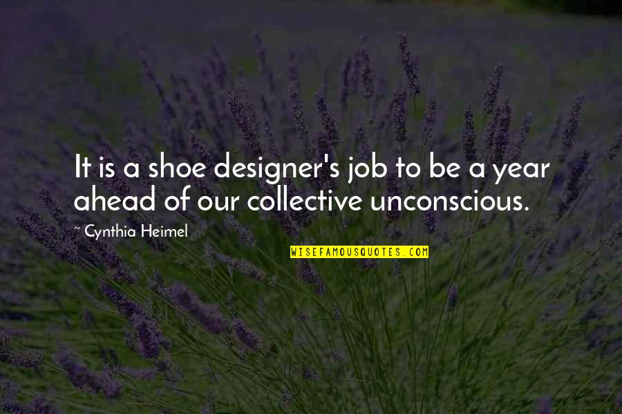 The Collective Unconscious Quotes By Cynthia Heimel: It is a shoe designer's job to be