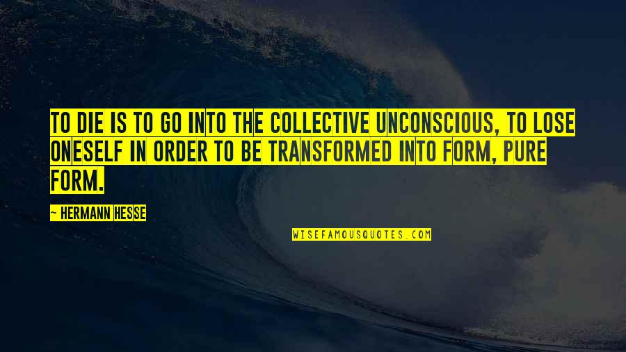 The Collective Unconscious Quotes By Hermann Hesse: To die is to go into the Collective