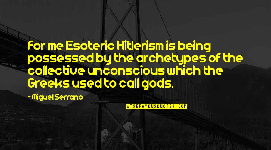 The Collective Unconscious Quotes By Miguel Serrano: For me Esoteric Hitlerism is being possessed by