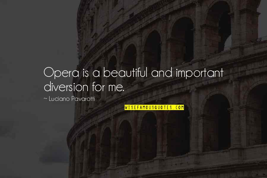 The Collector Clegg Quotes By Luciano Pavarotti: Opera is a beautiful and important diversion for