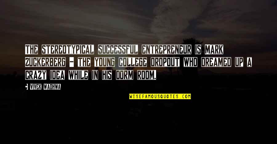 The College Dropout Quotes By Vivek Wadhwa: The stereotypical successful entrepreneur is Mark Zuckerberg -