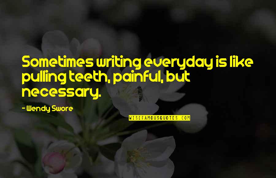 The College Dropout Quotes By Wendy Swore: Sometimes writing everyday is like pulling teeth, painful,