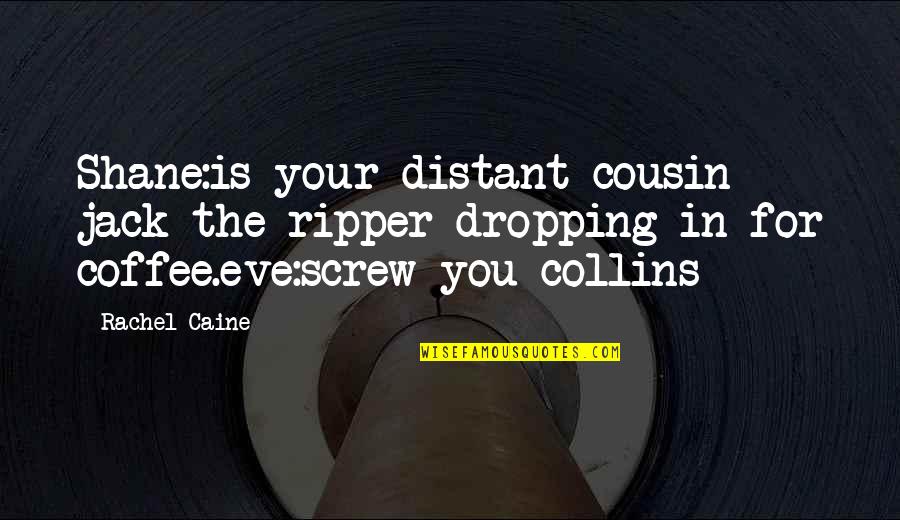 The Collins Quotes By Rachel Caine: Shane:is your distant cousin jack the ripper dropping