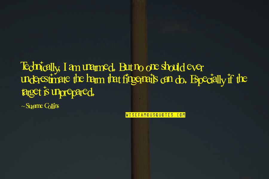 The Collins Quotes By Suzanne Collins: Technically, I am unarmed. But no one should
