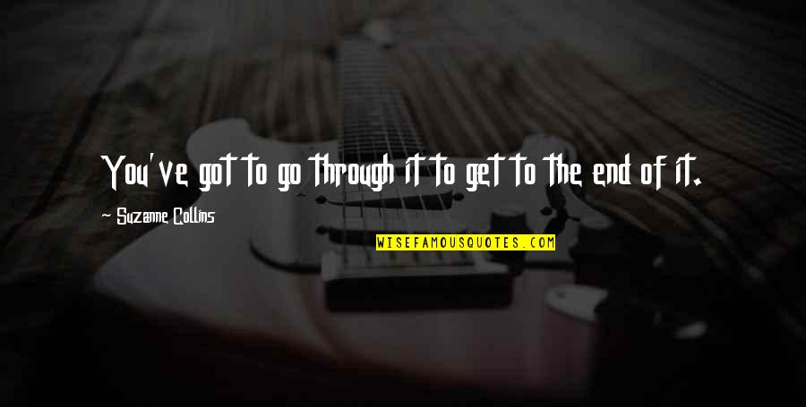 The Collins Quotes By Suzanne Collins: You've got to go through it to get