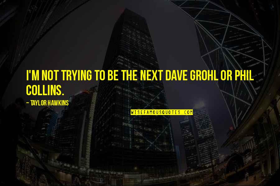 The Collins Quotes By Taylor Hawkins: I'm not trying to be the next Dave