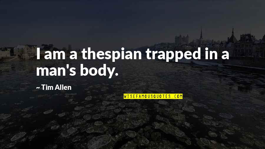The Color Black In The Scarlet Letter Quotes By Tim Allen: I am a thespian trapped in a man's The Color Black In The Scarlet Letter Quotes By Tim Allen: I am a thespian trapped in a man's