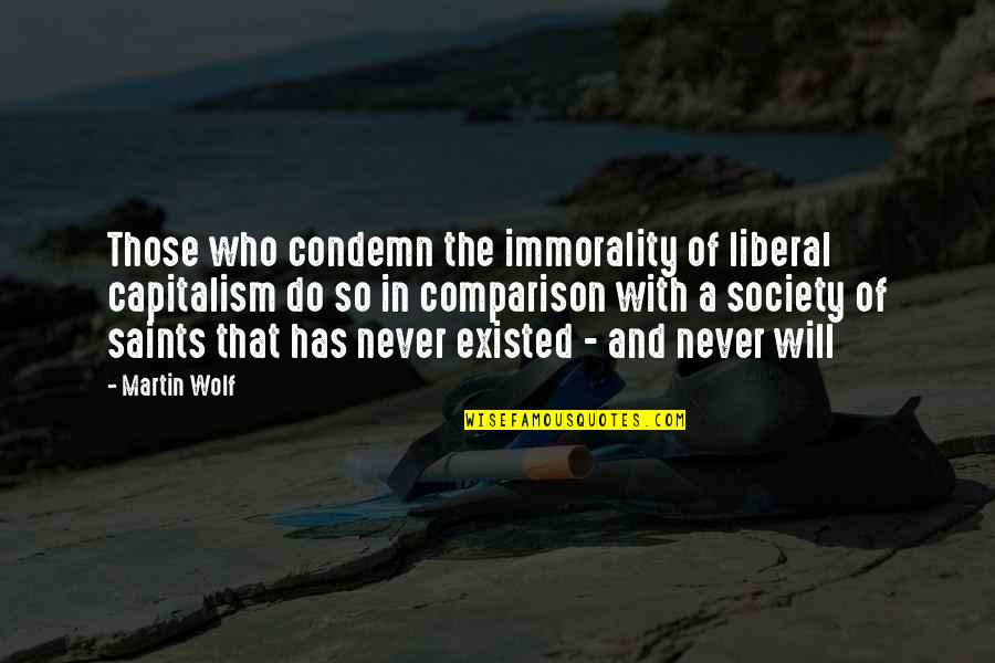 The Color Ruckus Quotes By Martin Wolf: Those who condemn the immorality of liberal capitalism