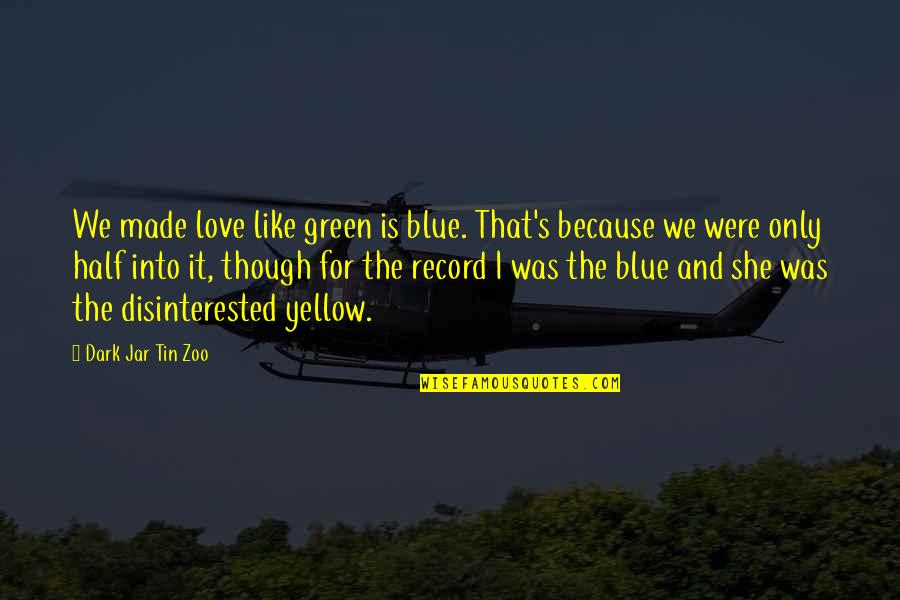The Color Yellow And Love Quotes By Dark Jar Tin Zoo: We made love like green is blue. That's The Color Yellow And Love Quotes By Dark Jar Tin Zoo: We made love like green is blue. That's