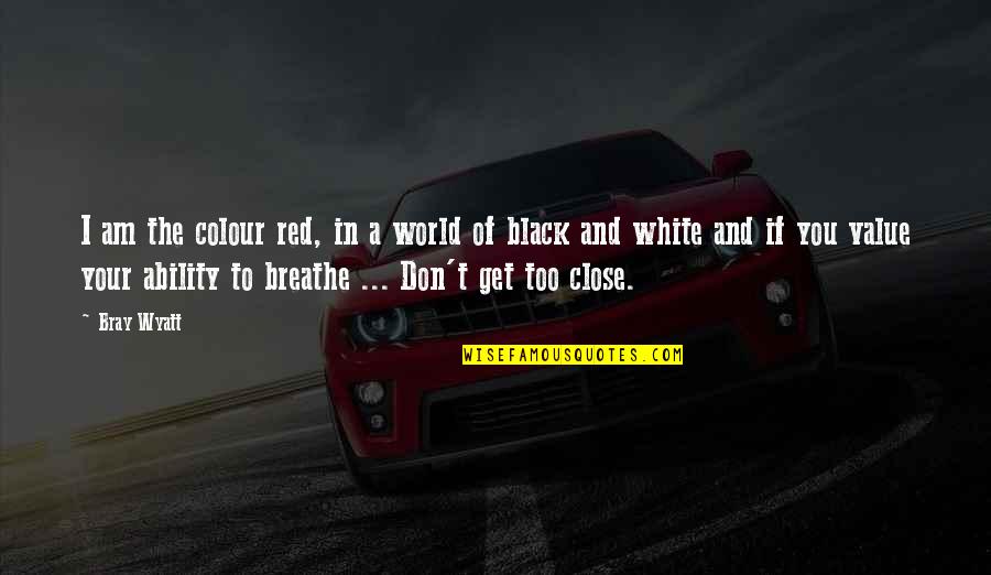 The Colour Black And White Quotes By Bray Wyatt: I am the colour red, in a world