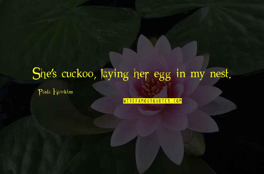 The Colour Black And White Quotes By Paula Hawkins: She's cuckoo, laying her egg in my nest. The Colour Black And White Quotes By Paula Hawkins: She's cuckoo, laying her egg in my nest.