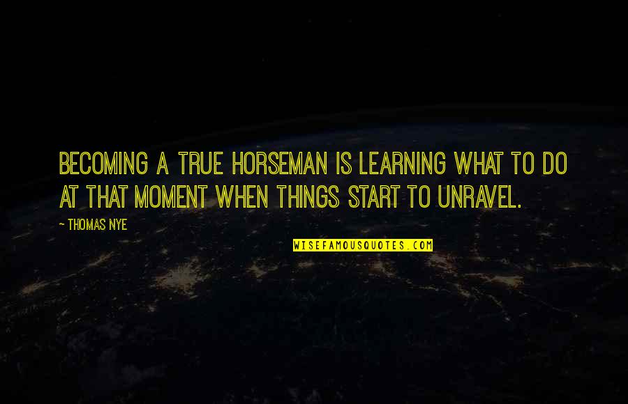 The Colour Black And White Quotes By Thomas Nye: Becoming a true horseman is learning what to