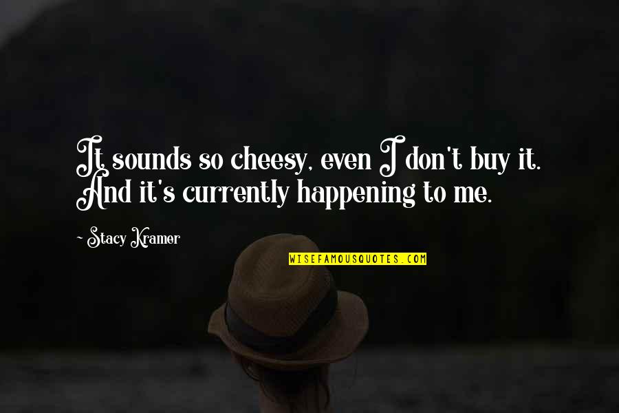 The Colour Grey Quotes By Stacy Kramer: It sounds so cheesy, even I don't buy