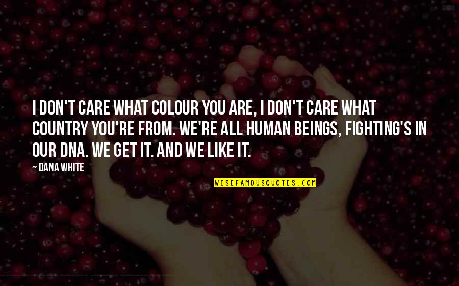 The Colour White Quotes By Dana White: I don't care what colour you are, I The Colour White Quotes By Dana White: I don't care what colour you are, I