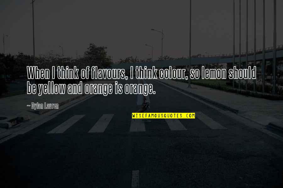 The Colour Yellow Quotes By Dylan Lauren: When I think of flavours, I think colour, The Colour Yellow Quotes By Dylan Lauren: When I think of flavours, I think colour,