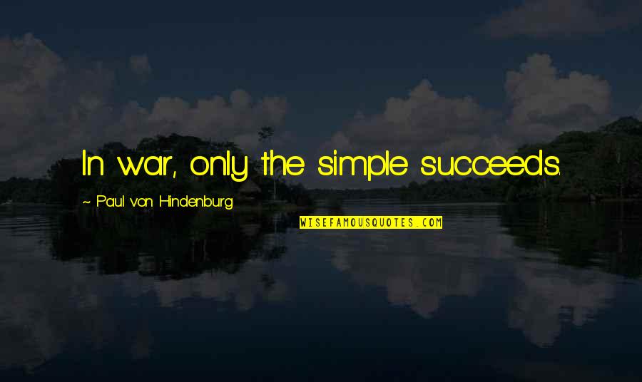 The Colour Yellow Quotes By Paul Von Hindenburg: In war, only the simple succeeds. The Colour Yellow Quotes By Paul Von Hindenburg: In war, only the simple succeeds.
