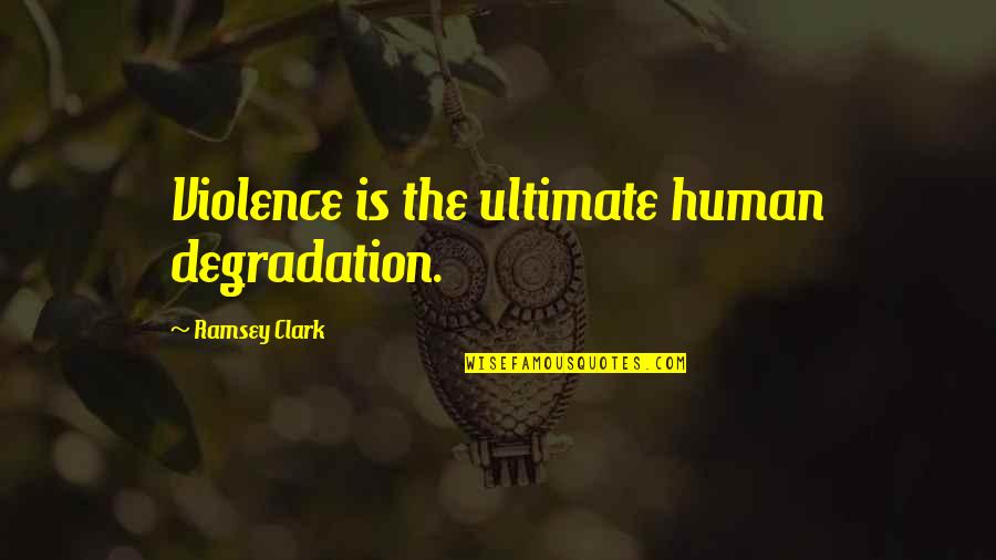 The Coloured Land Quotes By Ramsey Clark: Violence is the ultimate human degradation. The Coloured Land Quotes By Ramsey Clark: Violence is the ultimate human degradation.