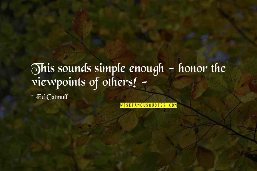 The Coloured Lands Quotes By Ed Catmull: This sounds simple enough - honor the viewpoints
