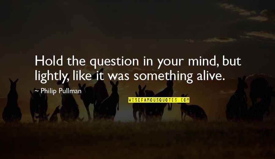 The Coloured Lands Quotes By Philip Pullman: Hold the question in your mind, but lightly,