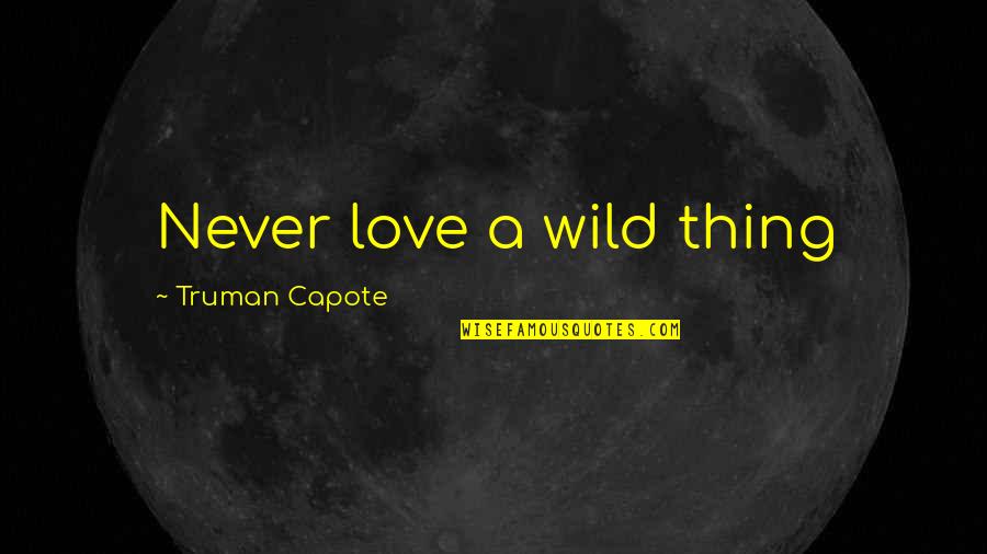 The Colt 1911 Quotes By Truman Capote: Never love a wild thing