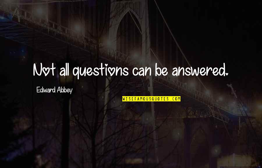 The Comanche Quotes By Edward Abbey: Not all questions can be answered.