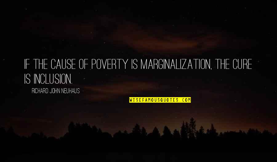 The Comanche Quotes By Richard John Neuhaus: If the cause of poverty is marginalization, the