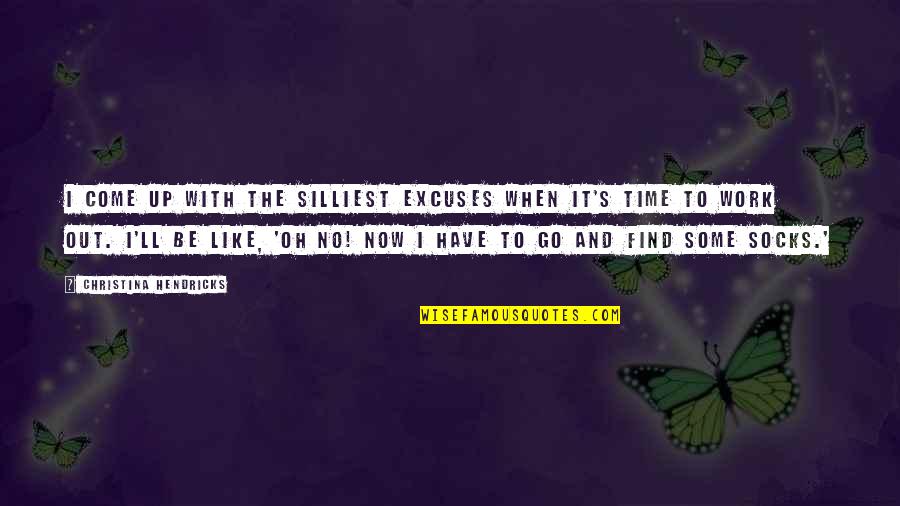 The Come Up Quotes By Christina Hendricks: I come up with the silliest excuses when