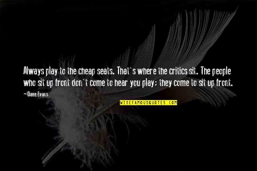 The Come Up Quotes By Dave Evans: Always play to the cheap seats. That's where